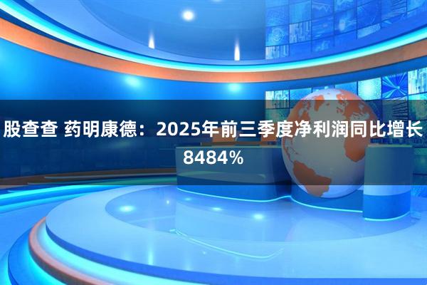 股查查 药明康德：2025年前三季度净利润同比增长8484%
